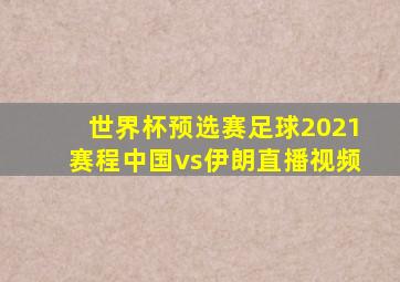 世界杯预选赛足球2021赛程中国vs伊朗直播视频