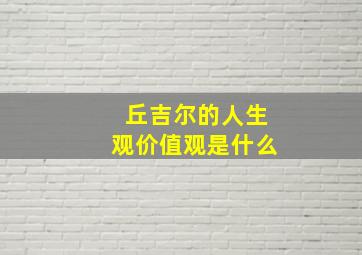 丘吉尔的人生观价值观是什么