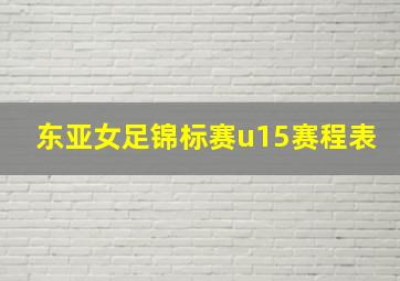 东亚女足锦标赛u15赛程表