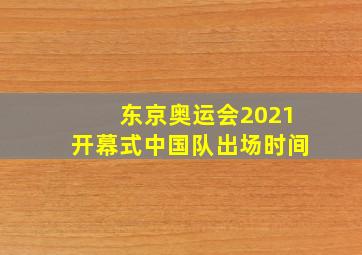 东京奥运会2021开幕式中国队出场时间