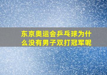 东京奥运会乒乓球为什么没有男子双打冠军呢