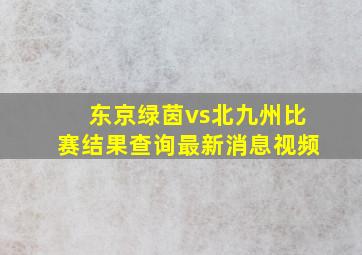 东京绿茵vs北九州比赛结果查询最新消息视频