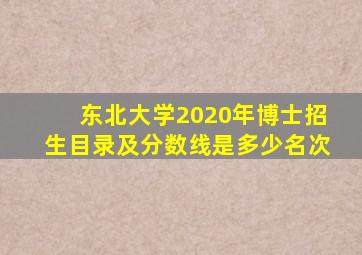 东北大学2020年博士招生目录及分数线是多少名次