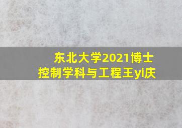 东北大学2021博士控制学科与工程王yi庆