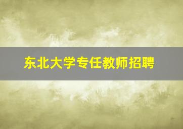 东北大学专任教师招聘