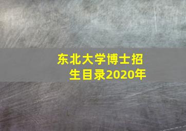 东北大学博士招生目录2020年