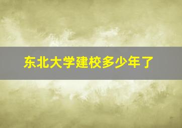 东北大学建校多少年了