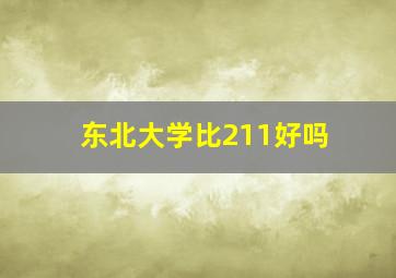 东北大学比211好吗