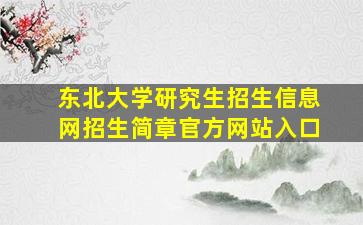 东北大学研究生招生信息网招生简章官方网站入口