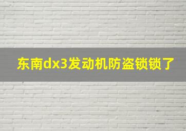 东南dx3发动机防盗锁锁了