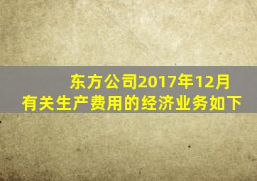 东方公司2017年12月有关生产费用的经济业务如下