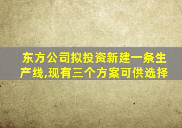 东方公司拟投资新建一条生产线,现有三个方案可供选择