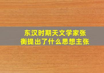 东汉时期天文学家张衡提出了什么思想主张