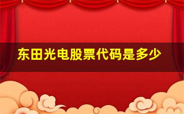 东田光电股票代码是多少