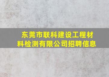 东莞市联科建设工程材料检测有限公司招聘信息