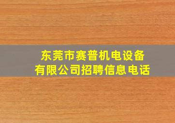 东莞市赛普机电设备有限公司招聘信息电话