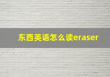 东西英语怎么读eraser