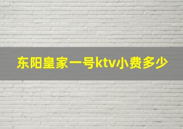 东阳皇家一号ktv小费多少