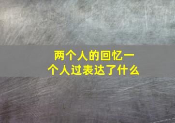 两个人的回忆一个人过表达了什么