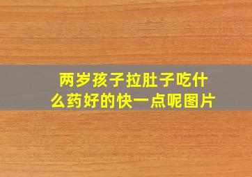 两岁孩子拉肚子吃什么药好的快一点呢图片