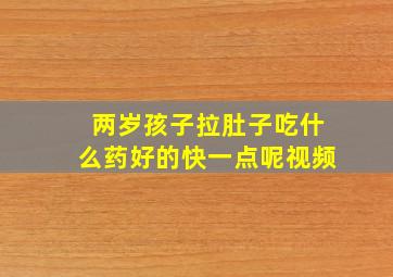 两岁孩子拉肚子吃什么药好的快一点呢视频