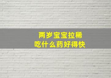 两岁宝宝拉稀吃什么药好得快