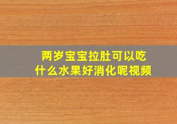 两岁宝宝拉肚可以吃什么水果好消化呢视频