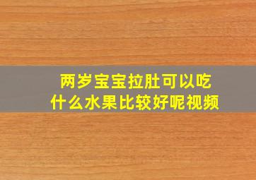 两岁宝宝拉肚可以吃什么水果比较好呢视频