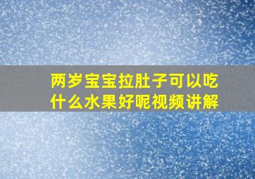 两岁宝宝拉肚子可以吃什么水果好呢视频讲解