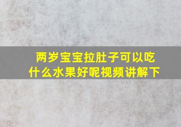 两岁宝宝拉肚子可以吃什么水果好呢视频讲解下