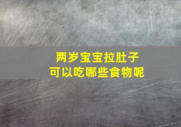 两岁宝宝拉肚子可以吃哪些食物呢