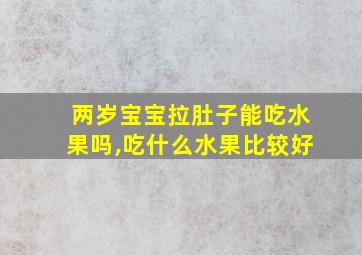 两岁宝宝拉肚子能吃水果吗,吃什么水果比较好