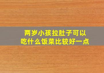 两岁小孩拉肚子可以吃什么饭菜比较好一点