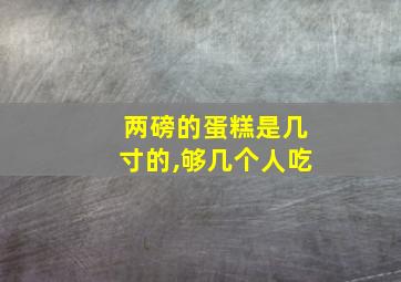 两磅的蛋糕是几寸的,够几个人吃