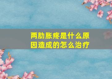 两肋胀疼是什么原因造成的怎么治疗