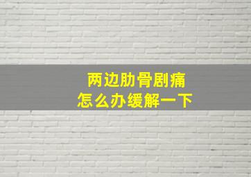 两边肋骨剧痛怎么办缓解一下