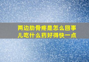 两边肋骨疼是怎么回事儿吃什么药好得快一点