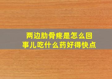 两边肋骨疼是怎么回事儿吃什么药好得快点