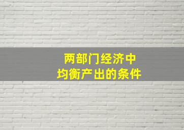 两部门经济中均衡产出的条件