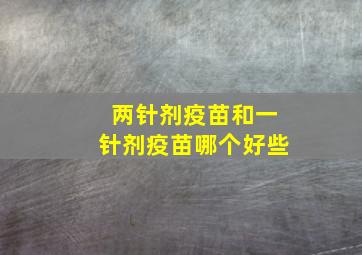 两针剂疫苗和一针剂疫苗哪个好些