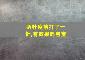 两针疫苗打了一针,有效果吗宝宝