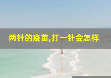 两针的疫苗,打一针会怎样