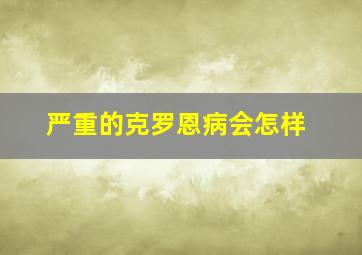 严重的克罗恩病会怎样