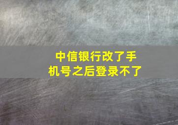 中信银行改了手机号之后登录不了