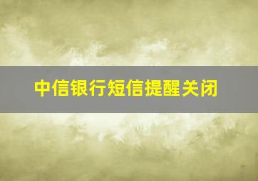 中信银行短信提醒关闭