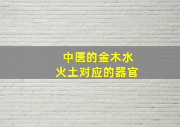 中医的金木水火土对应的器官