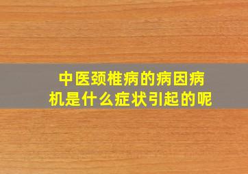 中医颈椎病的病因病机是什么症状引起的呢