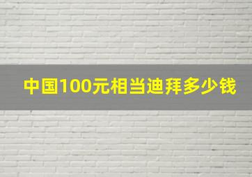 中国100元相当迪拜多少钱