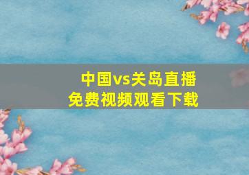 中国vs关岛直播免费视频观看下载