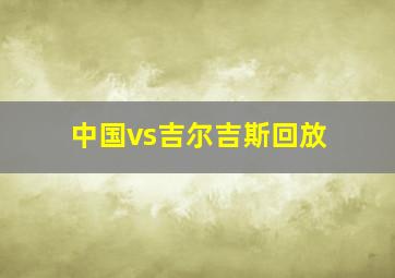 中国vs吉尔吉斯回放